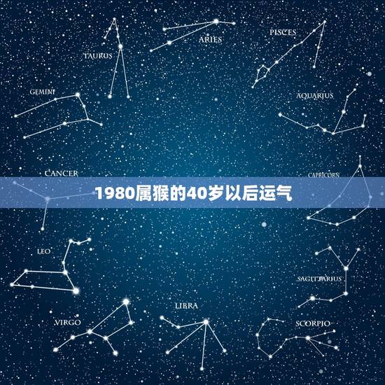 1980属猴的40岁以后运气,算算属猴的四五月运气 1980属猴的40岁以后运气,算算属猴的四五月运气