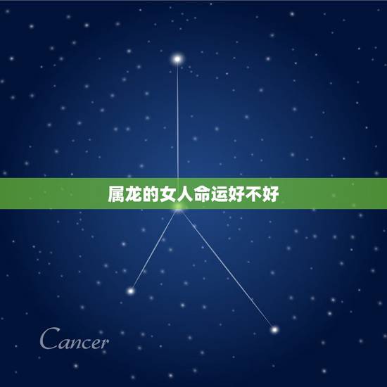 属龙的女人命运好不好，女孩子属龙好不好