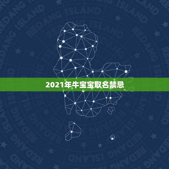 2021年牛宝宝取名禁忌，2021男孩取名字寓意好的有哪些？