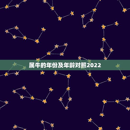 属牛的年份及年龄对照2022,属牛的和什么属相最配 属牛的年份及年龄对照2022,属牛的和什么属相最配