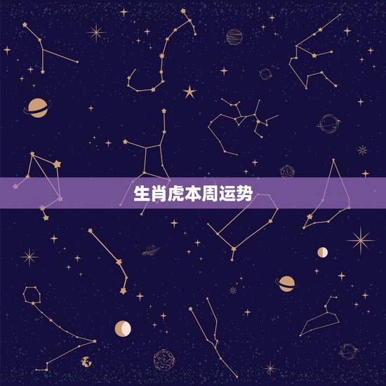 生肖虎本周运势,巨蟹座,属虎的,明天运势怎样,下周运势怎么样 生肖虎本周运势,巨蟹座,属虎的,明天运势怎样,下周运势怎么样