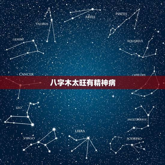 八字木太旺有精神病,八字木太旺缺火 八字木太旺有精神病,八字木太旺缺火
