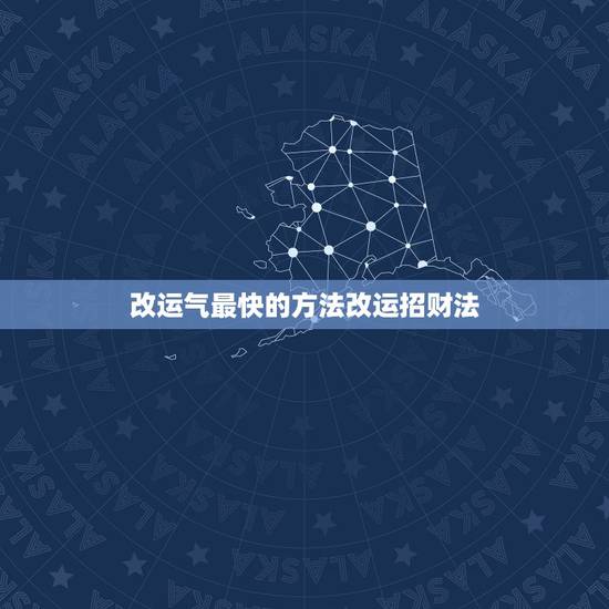 改运气最快的方法改运招财法，风水如何改变不顺的运气？