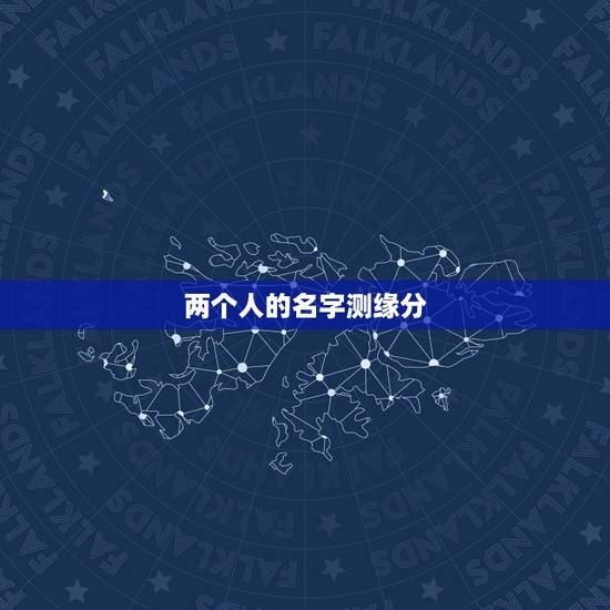 两个人的名字测缘分,两个人的姓名测试 两个人的名字测缘分,两个人的姓名测试