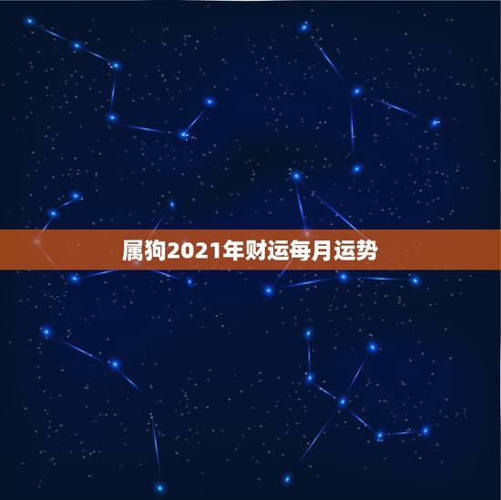 属狗2021年财运每月运势,狗年出生的人2021年运程每月运势 属狗2021年财运每月运势,狗年出生的人2021年运程每月运势