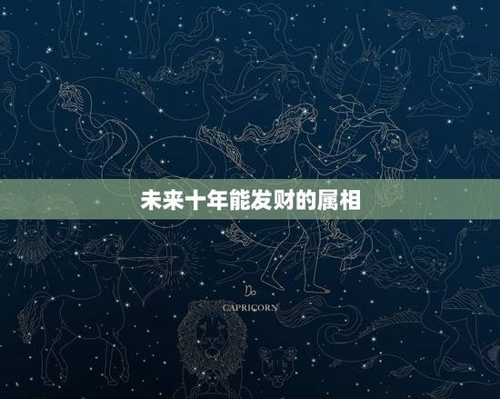 未来十年能发财的属相，未来钱财不愁的属相