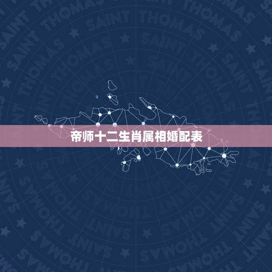 帝师十二生肖属相婚配表，十二生肖配对