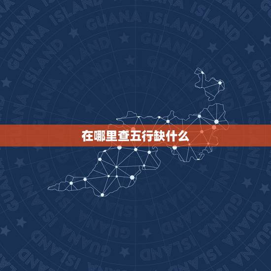 在哪里查五行缺什么，怎么查五行缺什么