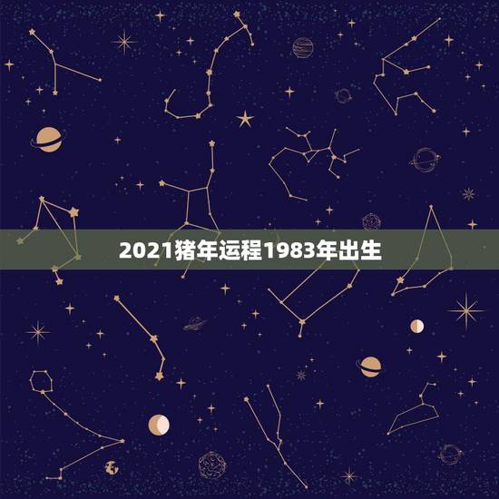 2021猪年运程1983年出生,83年的猪2021年运势 2021猪年运程1983年出生,83年的猪2021年运势