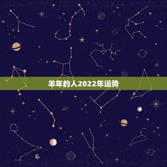羊年的人2022年运势,属羊的人,在2021年运势好不好啊? 羊年的人2022年运势,属羊的人,在2021年运势好不好啊?