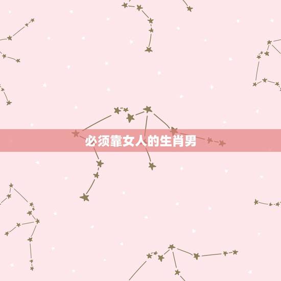 必须靠女人的生肖男,情绪比女人还善变,思维最感性的生肖男都有哪些? 必须靠女人的生肖男,情绪比女人还善变,思维最感性的生肖男都有哪些?
