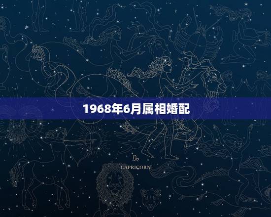 1968年6月属相婚配，属猴的属相婚配表