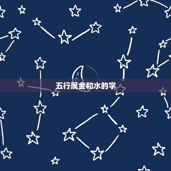 五行属金和水的字，五行属阳金和的字有哪