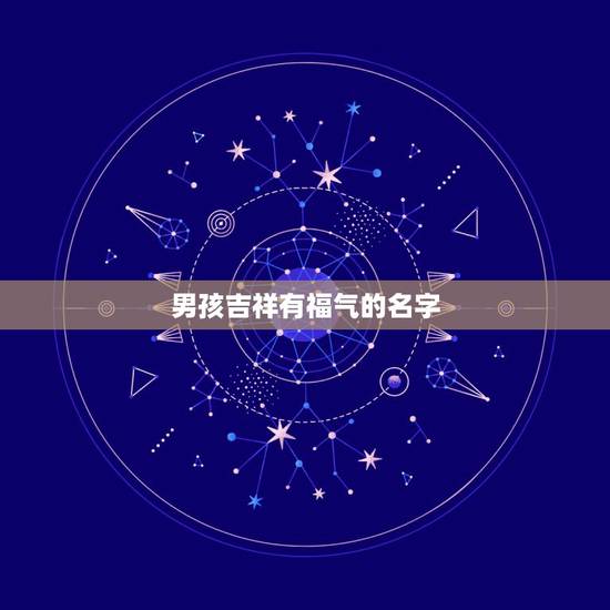 男孩吉祥有福气的名字，单字有福气有才华懂事男孩子好名字