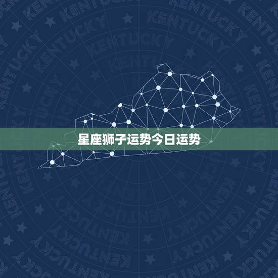 星座狮子运势今日运势，星座运势：狮子座10天每一天的运势