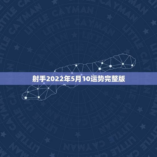 射手2022年5月10运势完整版,射手座女生5月运势 射手2022年5月10运势完整版,射手座女生5月运势