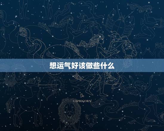 想运气好该做些什么，人在运气很背的时候应该做些什么