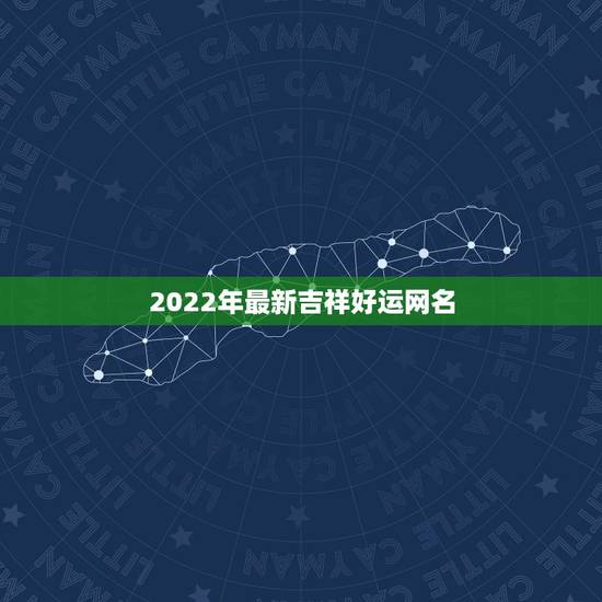 2022年最新吉祥好运网名 好听高雅又聚财的网名