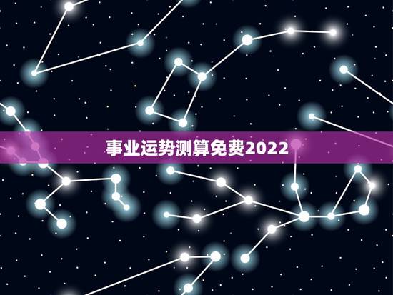 事业运势测算免费2022,2022年12生肖运势解析 事业运势测算免费2022,2022年12生肖运势解析