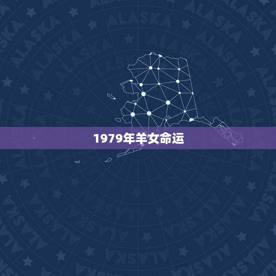 1979年羊女命运，1979年属羊几月出生好