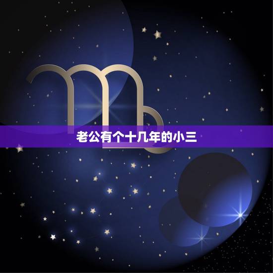 老公有个十几年的小三,发现老公有小三并且在一起十年了,怎么应对 老公有个十几年的小三,发现老公有小三并且在一起十年了,怎么应对