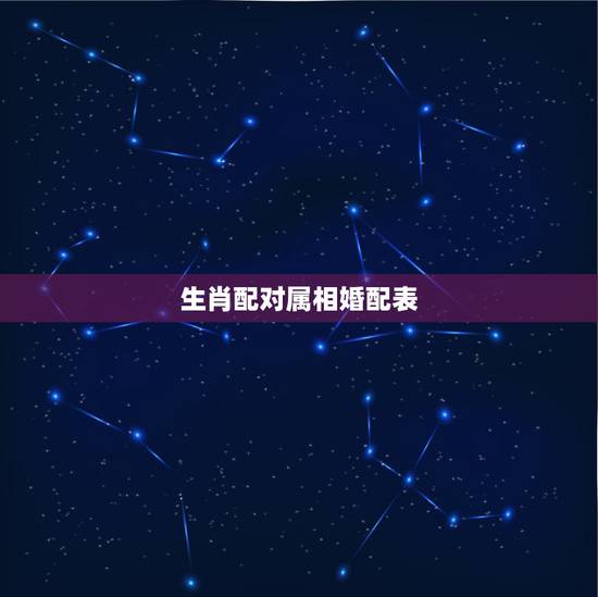 生肖配对属相婚配表，十二生肖更佳配对表格