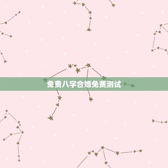 免费八字合婚免费测试，求一个能够免费测八字合婚的网站？