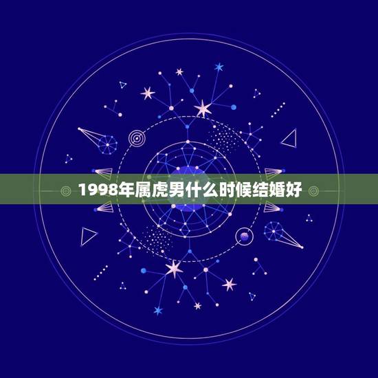 1998年属虎男什么时候结婚好，两个都是1998年属虎的能结婚吗