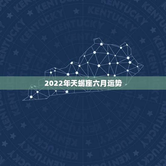 2022年天蝎座六月运势，天蝎座今年和明年运势