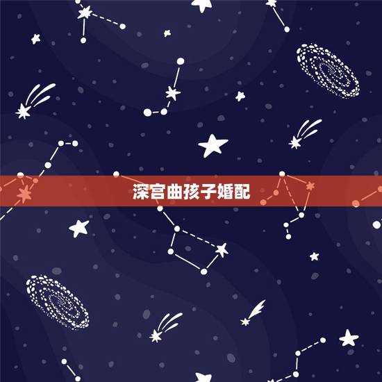 深宫曲孩子婚配，深宫曲为什么子嗣占卜是20但是已经四十多还没有？