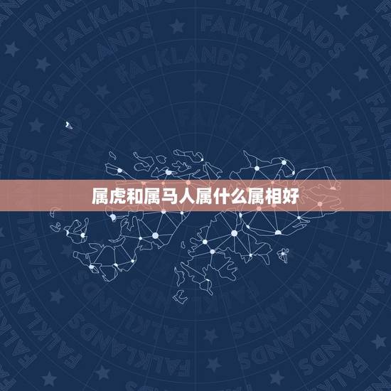 属虎和属马人属什么属相好,属虎和属马的父母适合要什么属相的孩子 属虎和属马人属什么属相好,属虎和属马的父母适合要什么属相的孩子