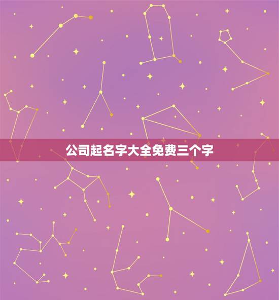 公司起名字大全免费三个字,公司注册起名,两个字三个字皆可 公司起名字大全免费三个字,公司注册起名,两个字三个字皆可