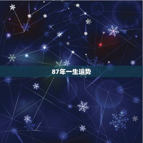87年一生运势,八七年兔女一生总运势 87年一生运势,八七年兔女一生总运势