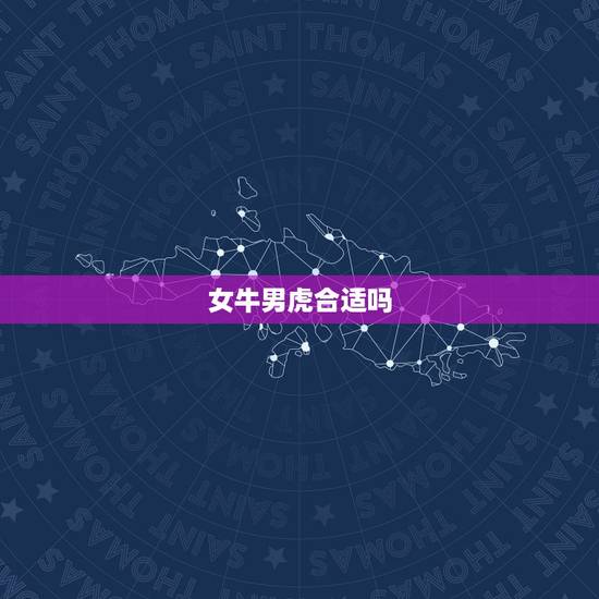 女牛男虎合适吗,74年属虎48岁有牢狱之灾 女牛男虎合适吗,74年属虎48岁有牢狱之灾