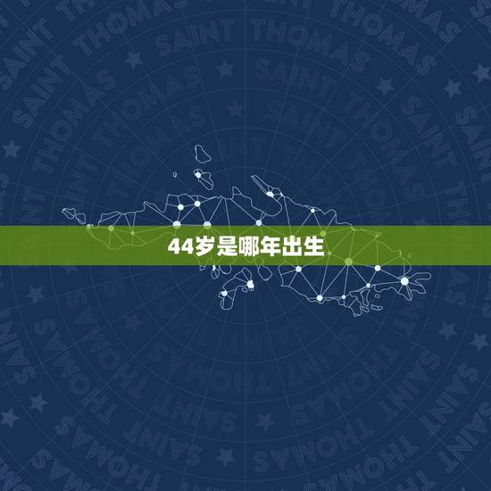 44岁是哪年出生，44是哪年出生的