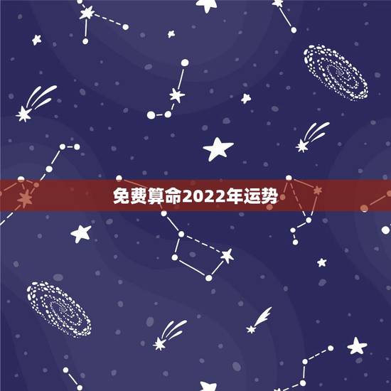 免费算命2022年运势，八字看2022年运势？