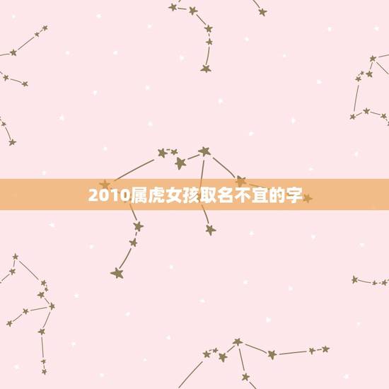 2010属虎女孩取名不宜的字，虎年宝宝起名禁忌