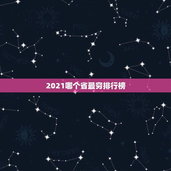2021哪个省最穷排行榜,2019十大最穷省是哪里? 2021哪个省最穷排行榜,2019十大最穷省是哪里?