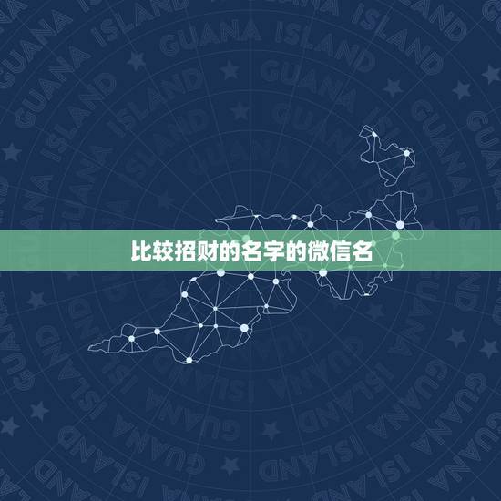 比较招财的名字的微信名，招财的微信名字大全