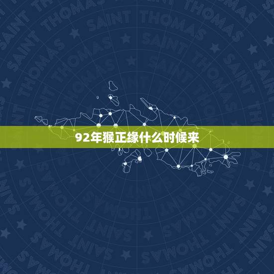 92年猴正缘什么时候来 92属猴正缘2022姻缘 92年猴正缘什么时候来 92属猴正缘2022姻缘