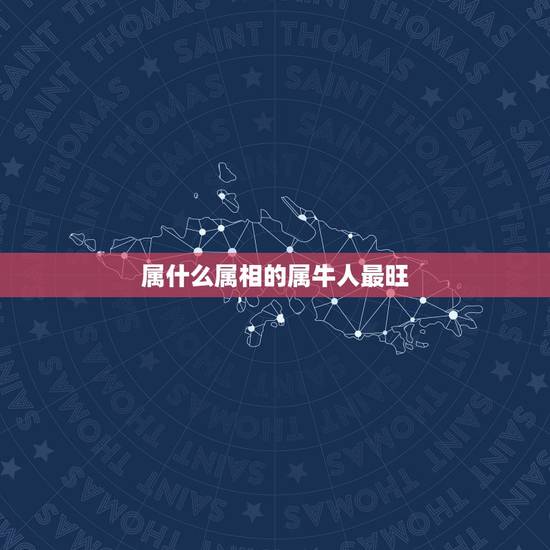 属什么属相的属牛人最旺,属牛的跟什么属相最好 属什么属相的属牛人最旺,属牛的跟什么属相最好