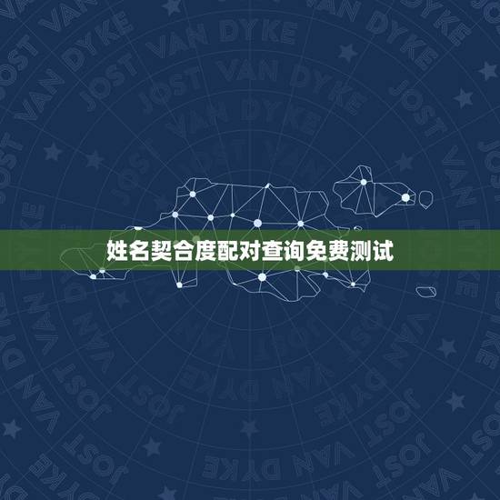姓名契合度配对查询免费测试，姓名配对测试哪个网站测算准呢？