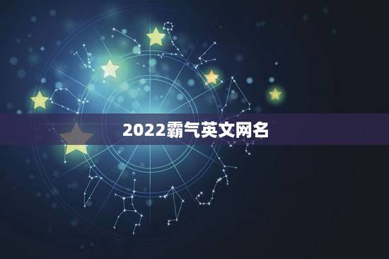 2022霸气英文网名，2023最新昵称女霸气英文