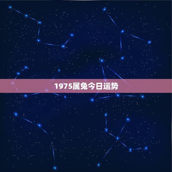 1975属兔今日运势,75年属兔人47岁后运程 1975属兔今日运势,75年属兔人47岁后运程