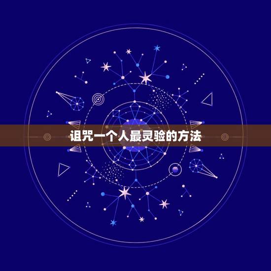 诅咒一个人最灵验的方法，有什么方法可以诅咒一个人，灵验的。