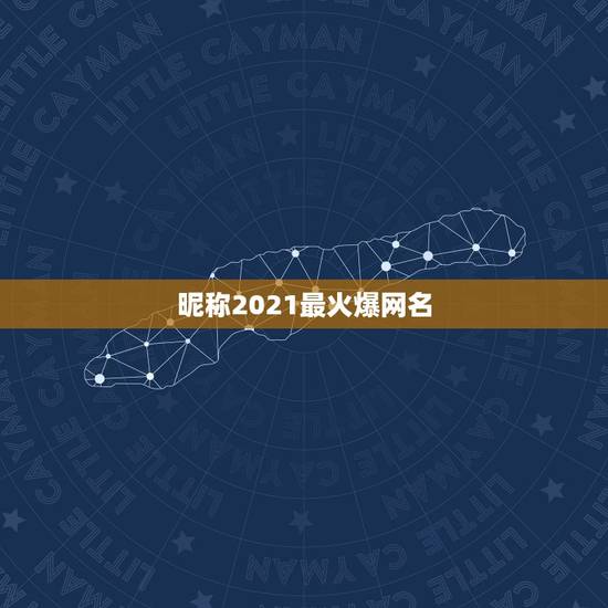 昵称2021最火爆网名，2021最火的微信号名字