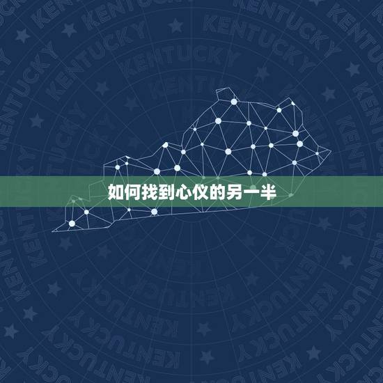 如何找到心仪的另一半,离婚女士怎么找到心仪的另一半 如何找到心仪的另一半,离婚女士怎么找到心仪的另一半