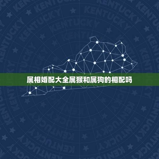 属相婚配大全属猴和属狗的相配吗,属猴的和属狗的配吗? 属相婚配大全属猴和属狗的相配吗,属猴的和属狗的配吗?