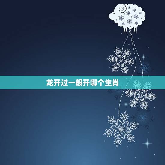 龙开过一般开哪个生肖，上期开蛇今期开什么生肖