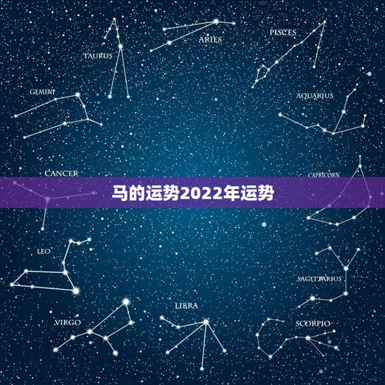 马的运势2022年运势,属马2023年运势及运程每月运程 马的运势2022年运势,属马2023年运势及运程每月运程